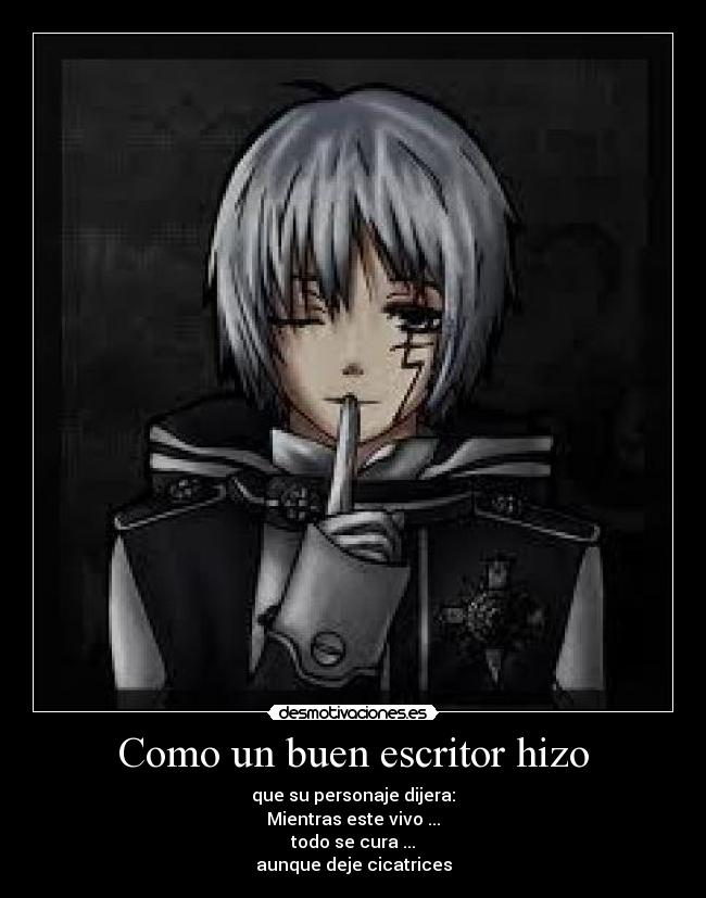 Como un buen escritor hizo - que su personaje dijera:
Mientras este vivo ...
todo se cura ...
aunque deje cicatrices