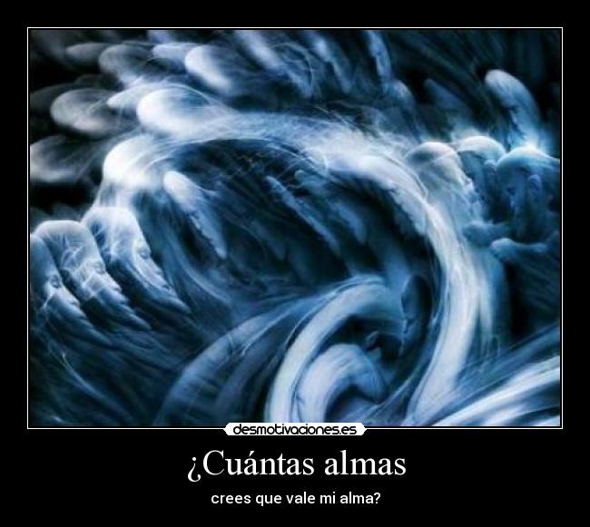 ¿Cuántas almas - crees que vale mi alma?
