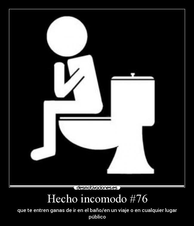 Hecho incomodo #76 - que te entren ganas de ir en el baño/en un viaje o en cualquier lugar público