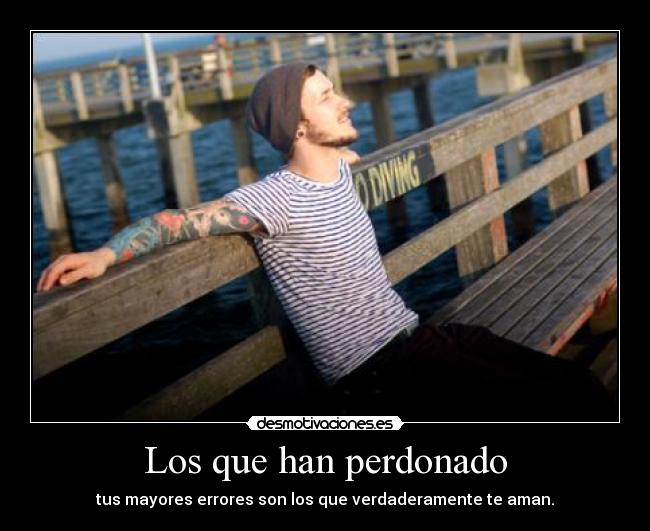 Los que han perdonado - tus mayores errores son los que verdaderamente te aman.