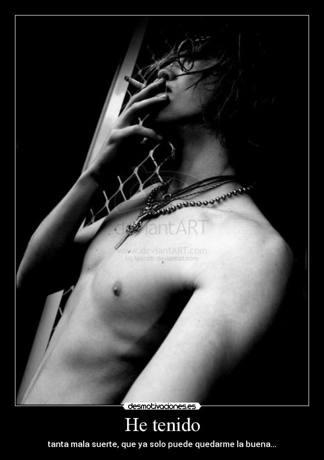 He tenido - tanta mala suerte, que ya solo puede quedarme la buena...