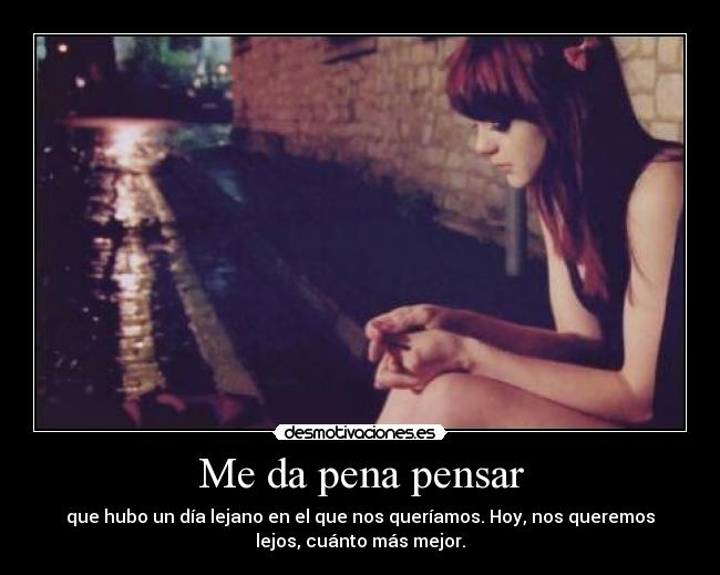 Me da pena pensar -