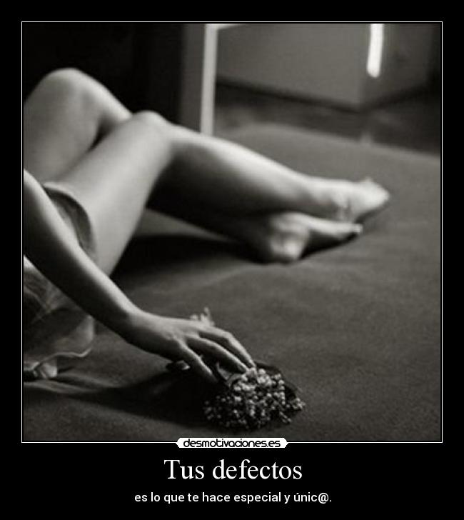 Tus defectos - es lo que te hace especial y únic@.