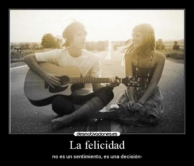 La felicidad - no es un sentimiento, es una decisión-