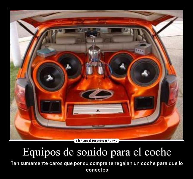 carteles equipo sonido coche caro vale mas equipo qie coche joder regalo ironia desmotivaciones