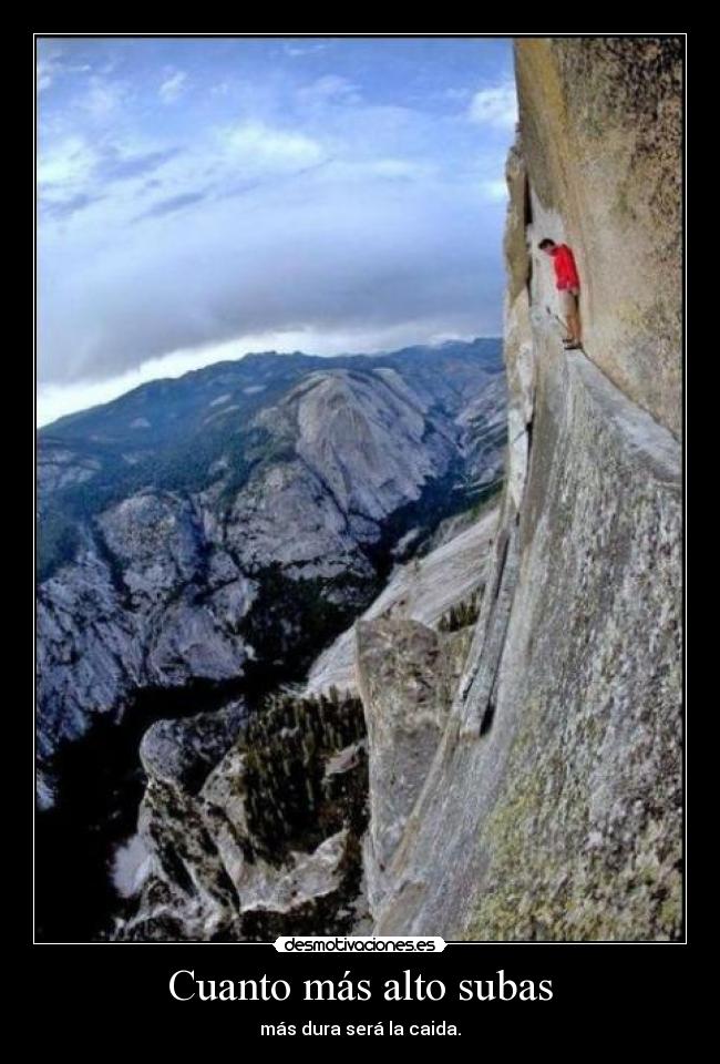 Cuanto más alto subas - más dura será la caida.