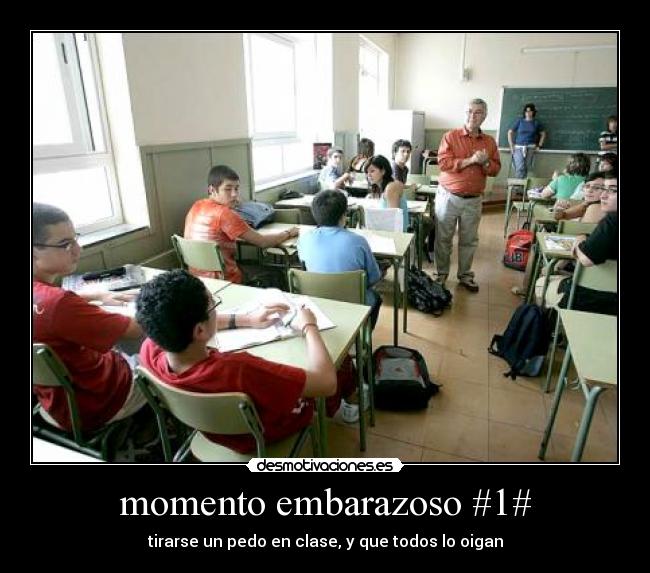 momento embarazoso #1# - tirarse un pedo en clase, y que todos lo oigan