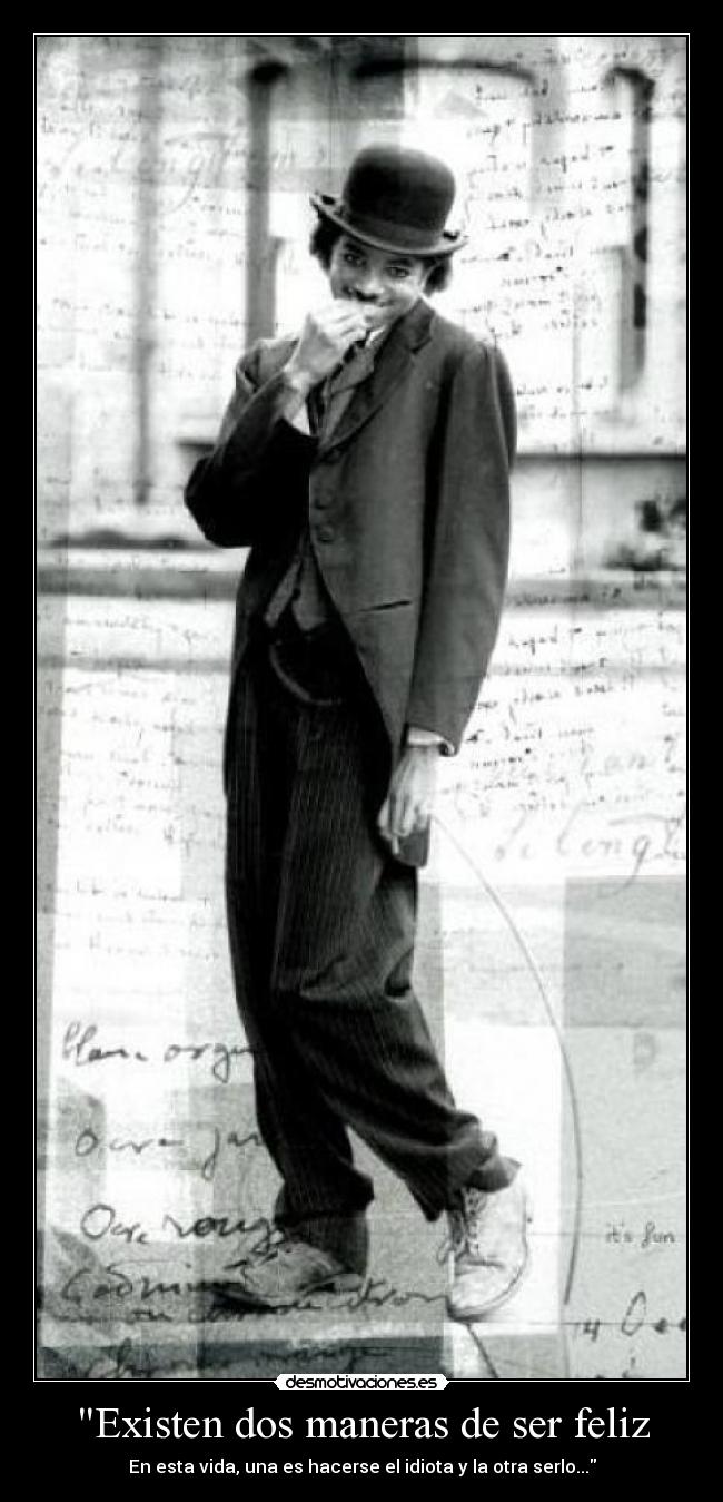 Existen dos maneras de ser feliz - En esta vida, una es hacerse el idiota y la otra serlo...