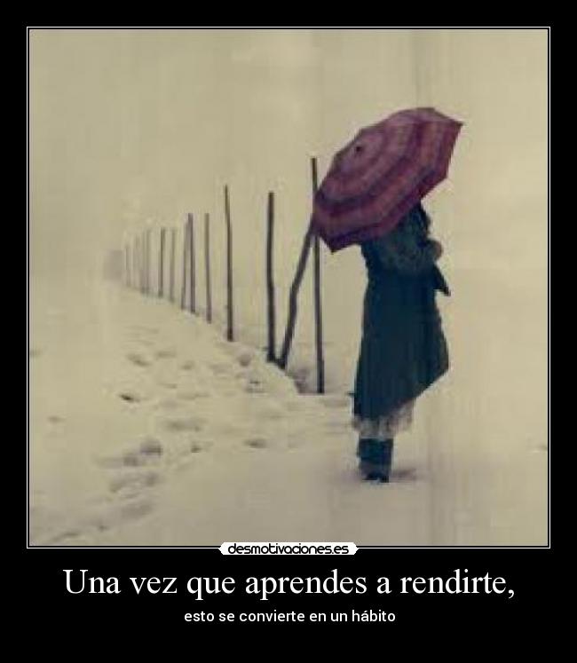 Una vez que aprendes a rendirte, - 