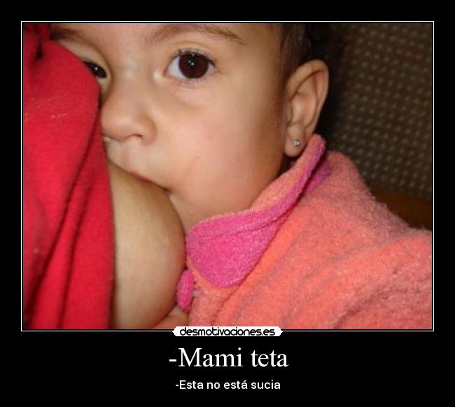 -Mami teta - -Esta no está sucia