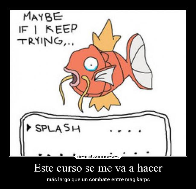 Este curso se me va a hacer - más largo que un combate entre magikarps