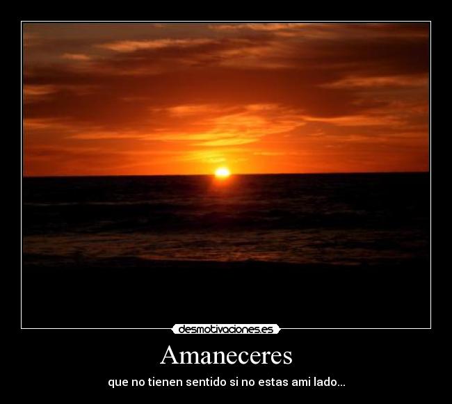 Amaneceres - que no tienen sentido si no estas ami lado...