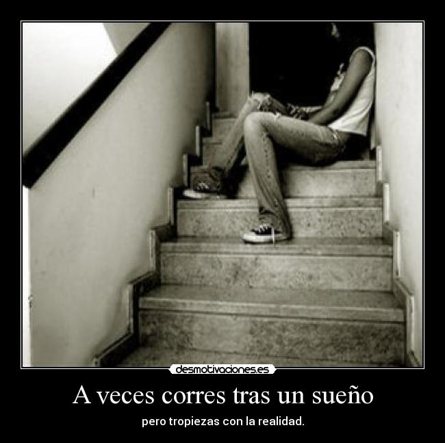 A veces corres tras un sueño - pero tropiezas con la realidad.