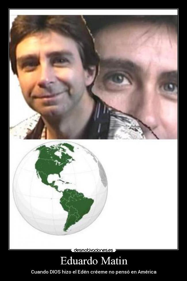Eduardo Matin - Cuando DIOS hizo el Edén créeme no pensó en América
