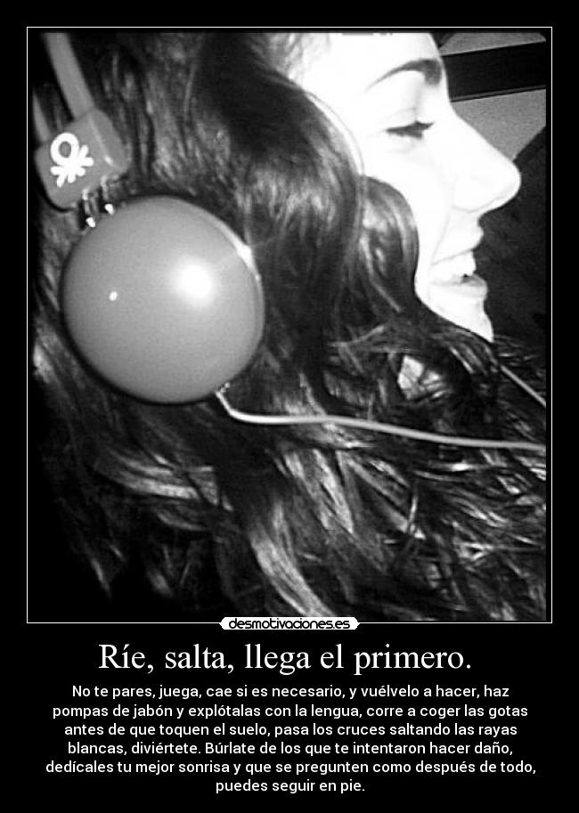 Ríe, salta, llega el primero. -