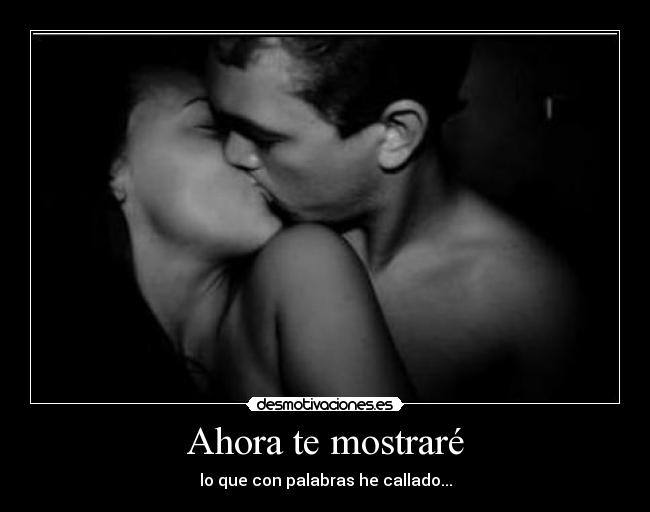Ahora te mostraré - lo que con palabras he callado...