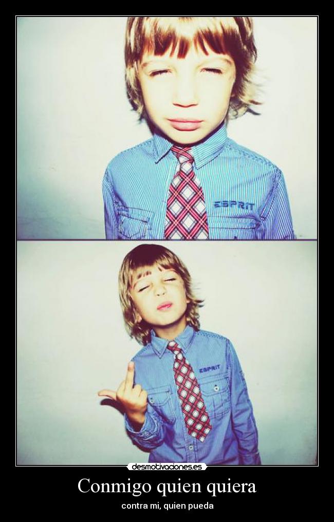Conmigo quien quiera - contra mi, quien pueda