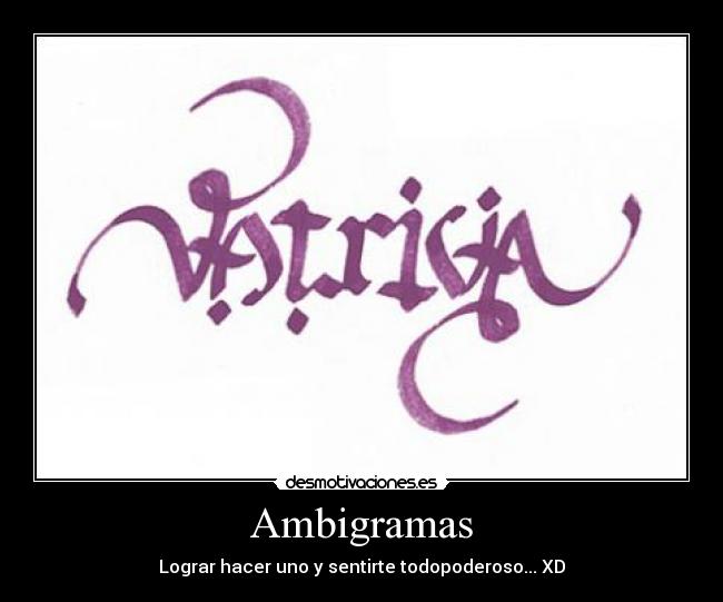 Ambigramas - Lograr hacer uno y sentirte todopoderoso... XD
