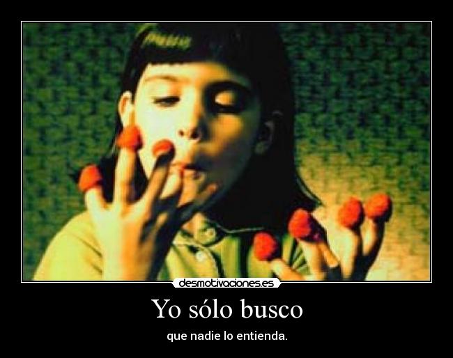 Yo sólo busco - que nadie lo entienda.