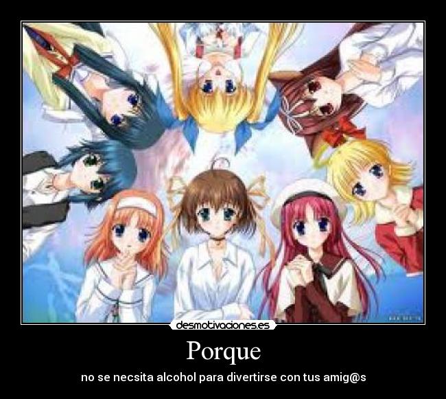 Porque - no se necsita alcohol para divertirse con tus amig@s