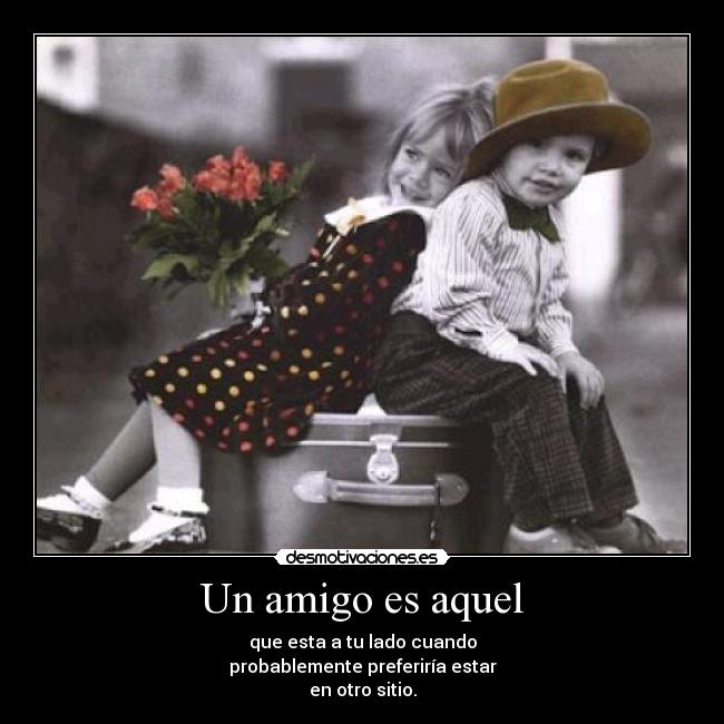 Un amigo es aquel -