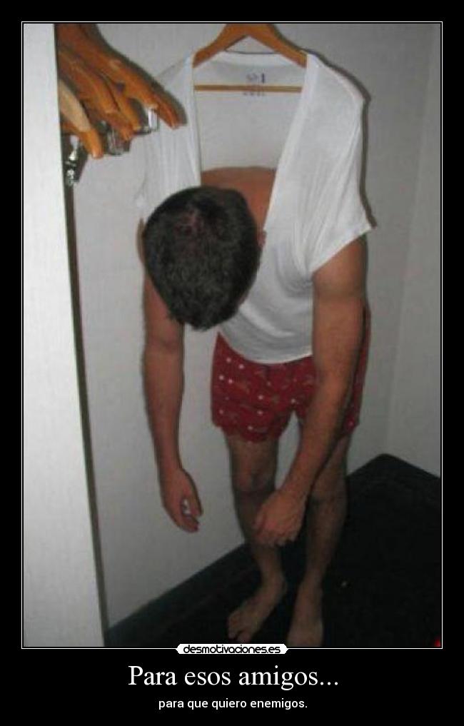 Para esos amigos... -