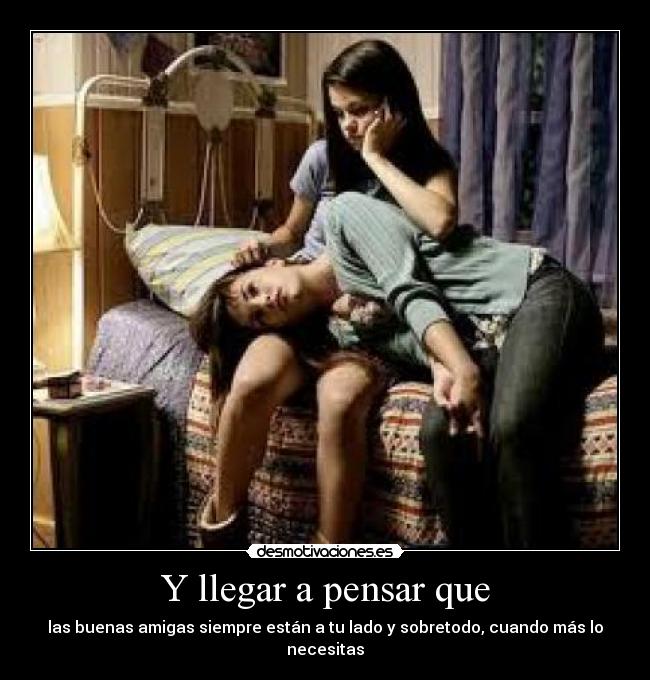 Y llegar a pensar que -