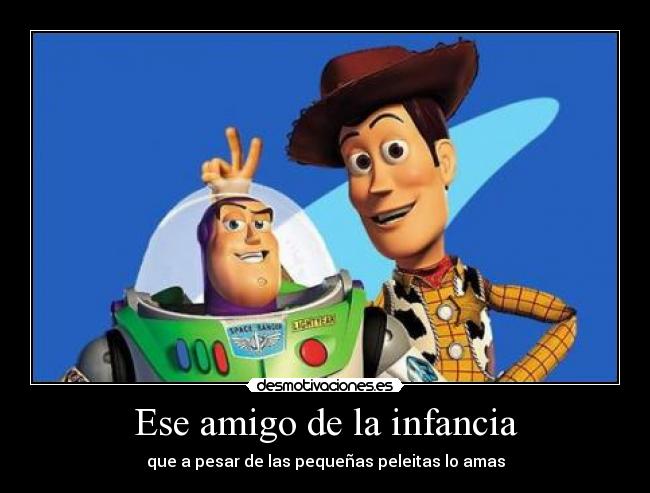 Ese amigo de la infancia - que a pesar de las pequeñas peleitas lo amas