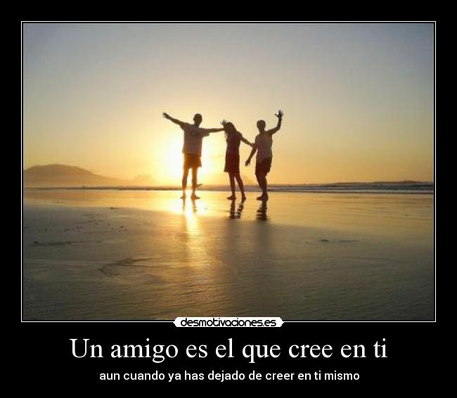Un amigo es el que cree en ti - 