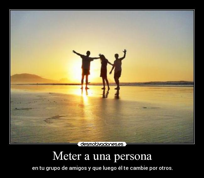 carteles meter una persona grupo amigos que el luego cambie por otros desmotivaciones