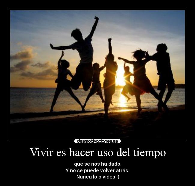 Vivir es hacer uso del tiempo - 