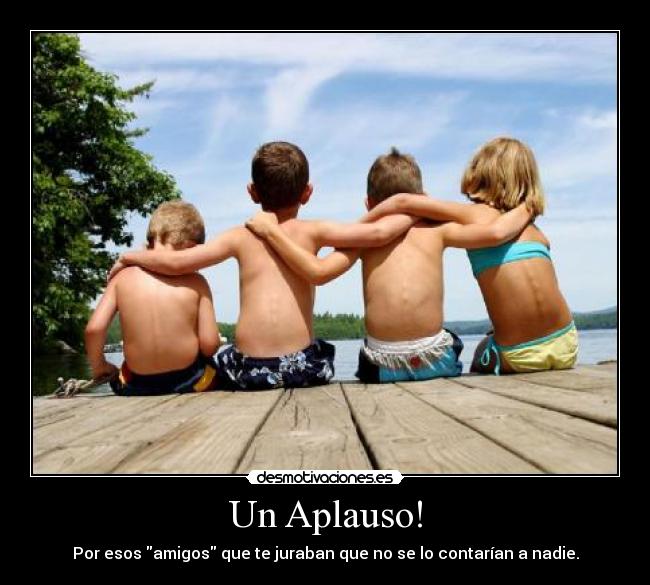 Un Aplauso! - Por esos amigos que te juraban que no se lo contarían a nadie.