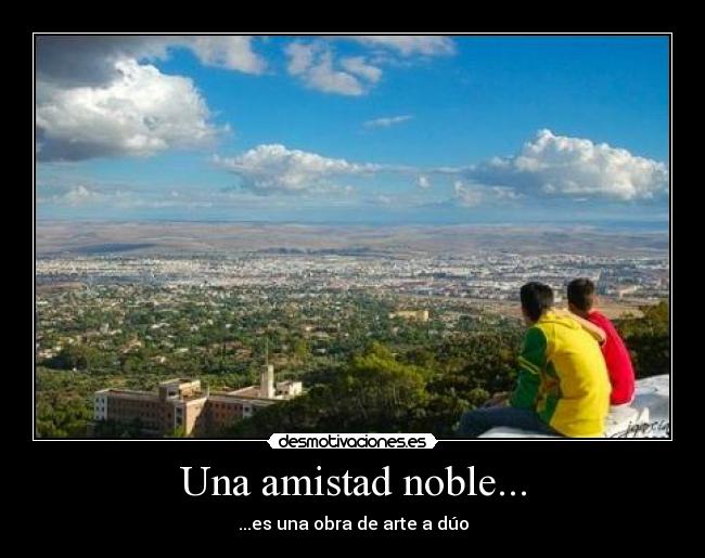 Una amistad noble... - ...es una obra de arte a dúo
