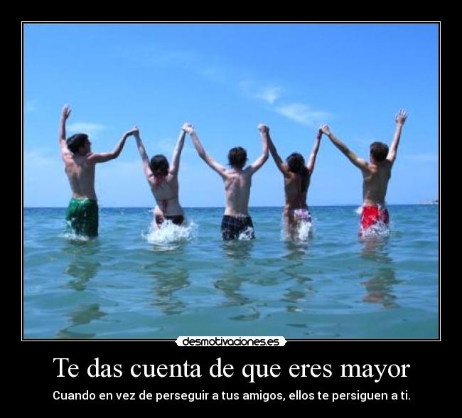 Te das cuenta de que eres mayor -