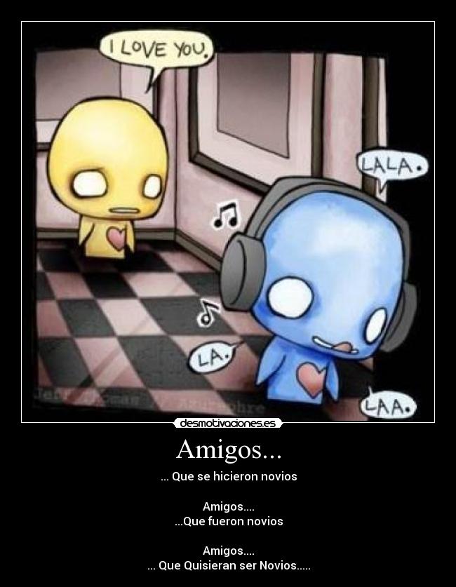 Amigos... - ... Que se hicieron novios

Amigos....
...Que fueron novios

Amigos....
... Que Quisieran ser Novios.....