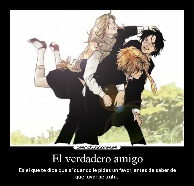 El verdadero amigo - Es el que te dice que sí cuando le pides un favor, antes de saber de que favor se trata.