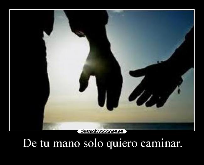 De tu mano solo quiero caminar. - 