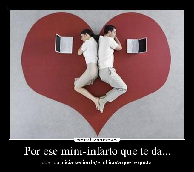 Por ese mini-infarto que te da... -