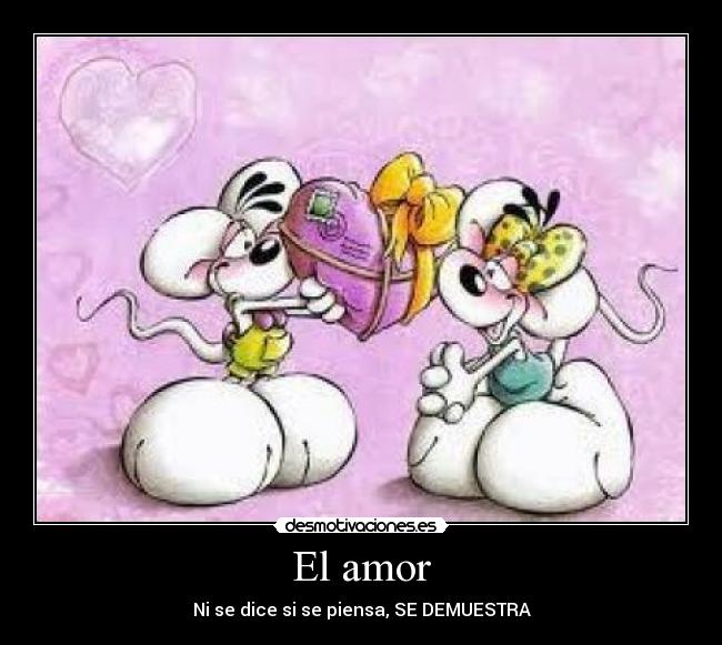 El amor - Ni se dice si se piensa, SE DEMUESTRA