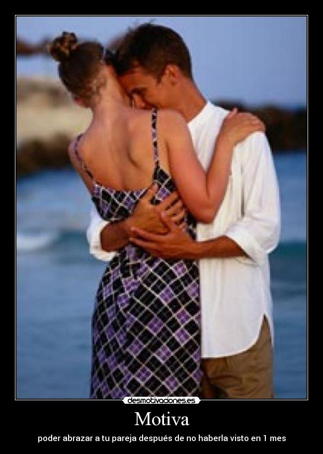 Motiva - poder abrazar a tu pareja después de no haberla visto en 1 mes