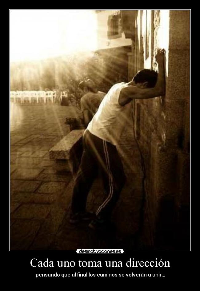 Cada uno toma una dirección - pensando que al final los caminos se volverán a unir…