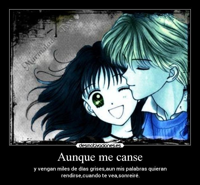 Aunque me canse - y vengan miles de días grises,aun mis palabras quieran
rendirse,cuando te vea,sonreiré.