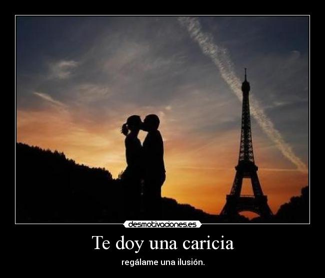 Te doy una caricia - regálame una ilusión.