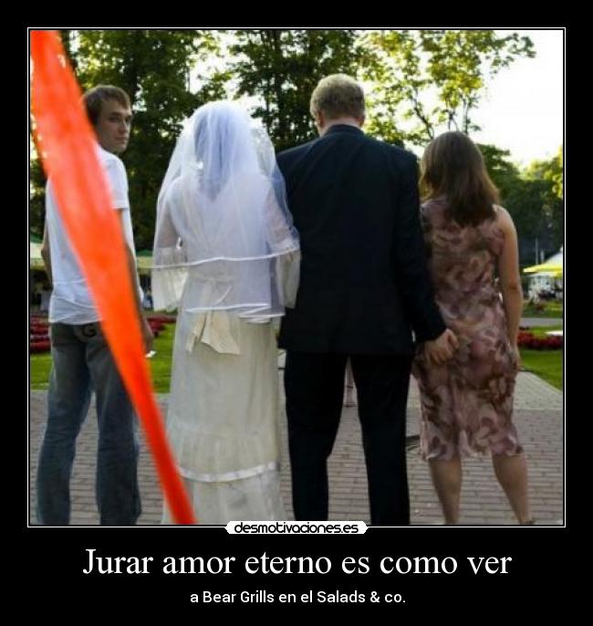 Jurar amor eterno es como ver -
