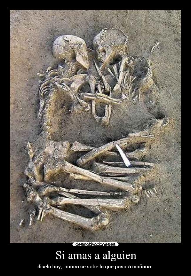 Si amas a alguien - diselo hoy, nunca se sabe lo que pasará mañana...