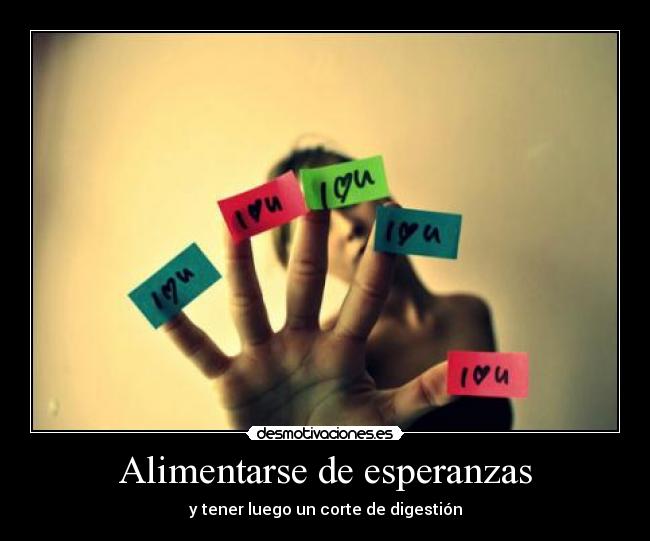 Alimentarse de esperanzas - y tener luego un corte de digestión
