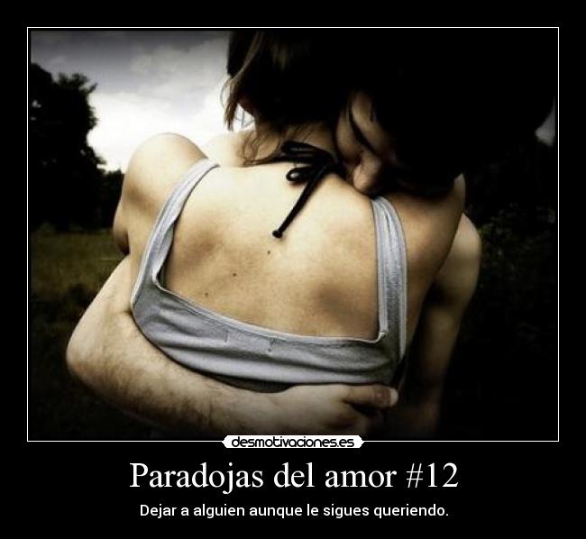 Paradojas del amor #12 - Dejar a alguien aunque le sigues queriendo.