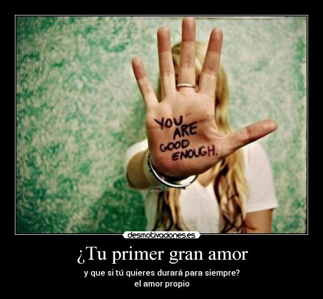 ¿Tu primer gran amor - y que si tú quieres durará para siempre?
el amor propio