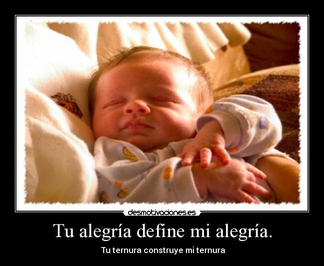 Tu alegría define mi alegría. -  Tu ternura construye mi ternura♥