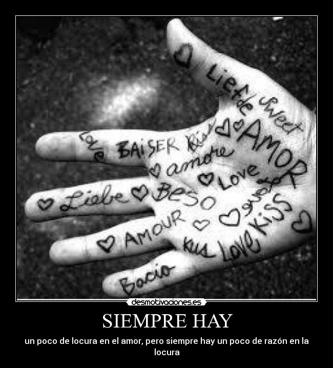 SIEMPRE HAY - un poco de locura en el amor, pero siempre hay un poco de razón en la locura